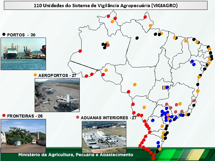110 Unidades do Sistema de Vigilância Agropecuária (VIGIAGRO) n PORTOS - 30 n AEROPORTOS