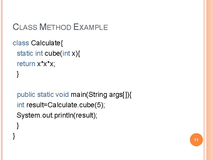 CLASS METHOD EXAMPLE class Calculate{ static int cube(int x){ return x*x*x; } public static
