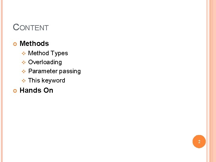 CONTENT Methods Method Types v Overloading v Parameter passing v This keyword v Hands
