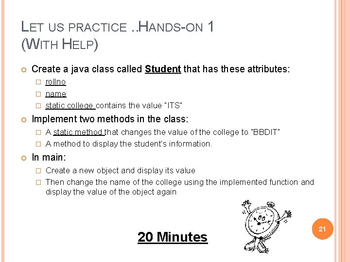 LET US PRACTICE. . HANDS-ON 1 (WITH HELP) Create a java class called Student
