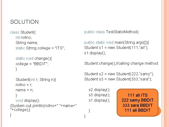 SOLUTION class Student{ int rollno; String name; static String college = "ITS"; static void