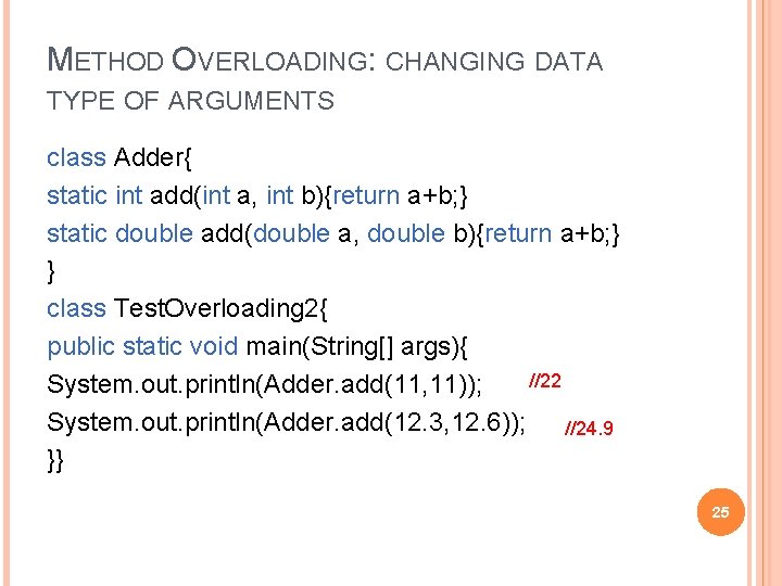 METHOD OVERLOADING: CHANGING DATA TYPE OF ARGUMENTS class Adder{ static int add(int a, int