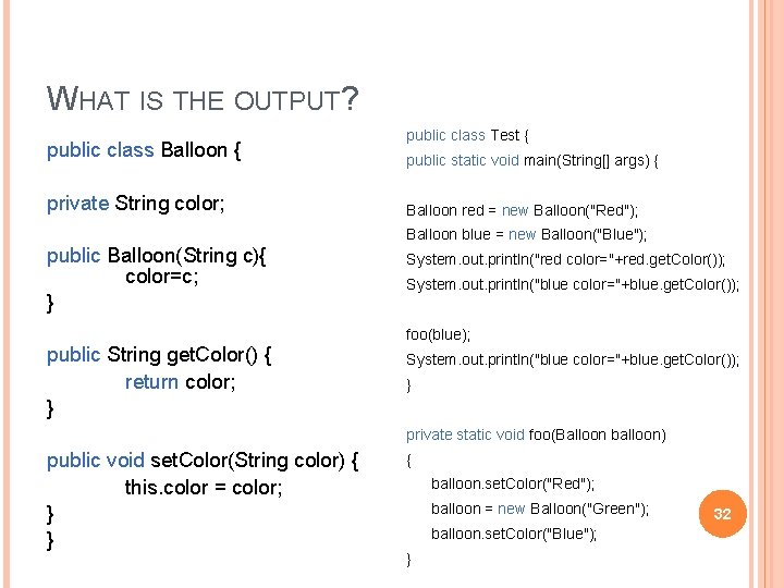 WHAT IS THE OUTPUT? public class Balloon { private String color; public class Test