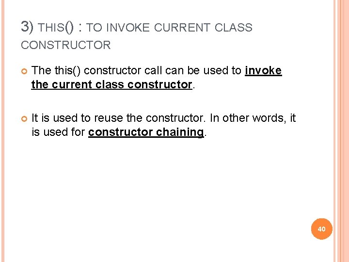3) THIS() : TO INVOKE CURRENT CLASS CONSTRUCTOR The this() constructor call can be