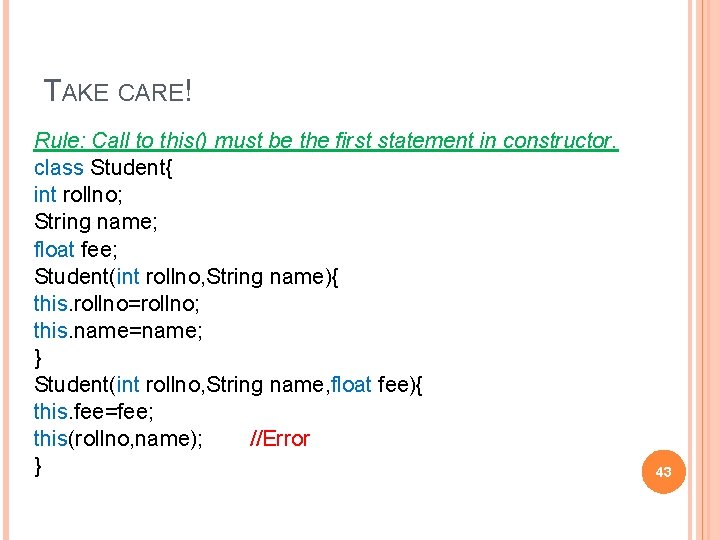 TAKE CARE! Rule: Call to this() must be the first statement in constructor. class