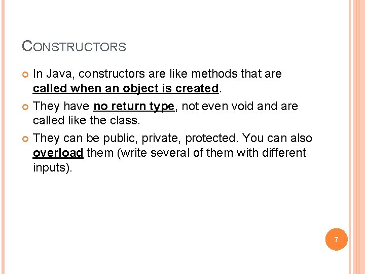CONSTRUCTORS In Java, constructors are like methods that are called when an object is