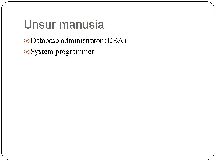 Unsur manusia Database administrator (DBA) System programmer 