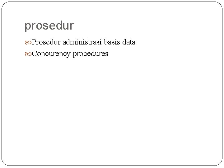 prosedur Prosedur administrasi basis data Concurency procedures 