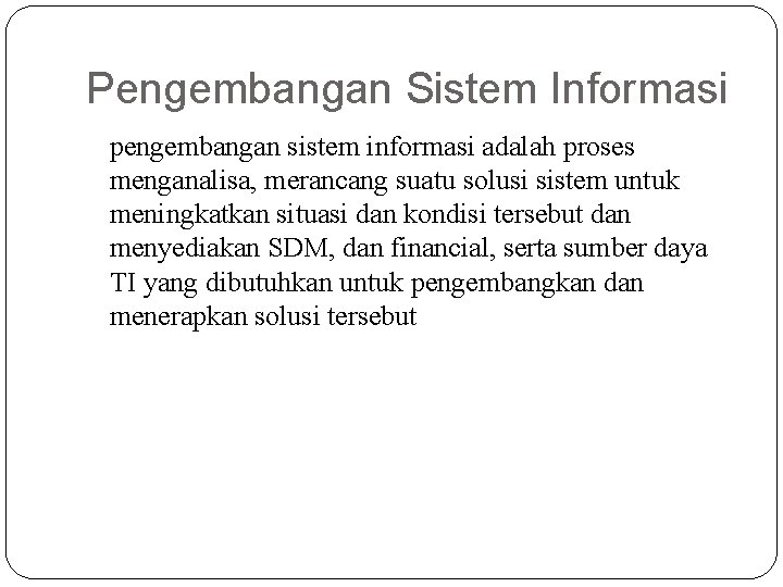 Pengembangan Sistem Informasi pengembangan sistem informasi adalah proses menganalisa, merancang suatu solusi sistem untuk