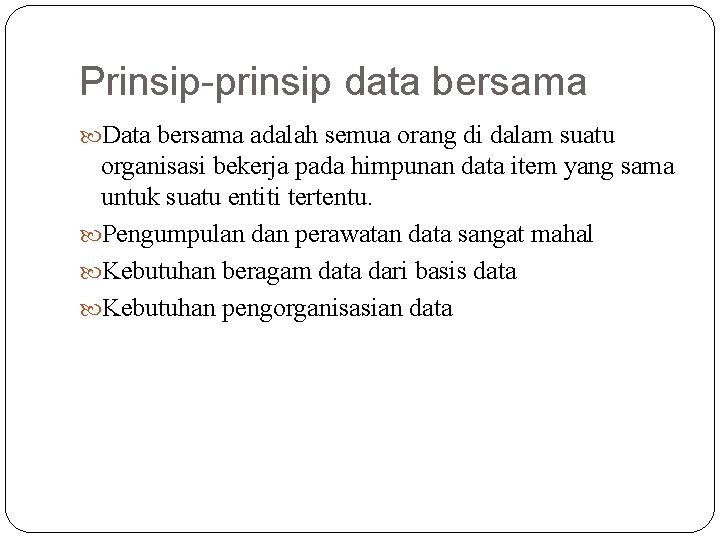 Prinsip-prinsip data bersama Data bersama adalah semua orang di dalam suatu organisasi bekerja pada