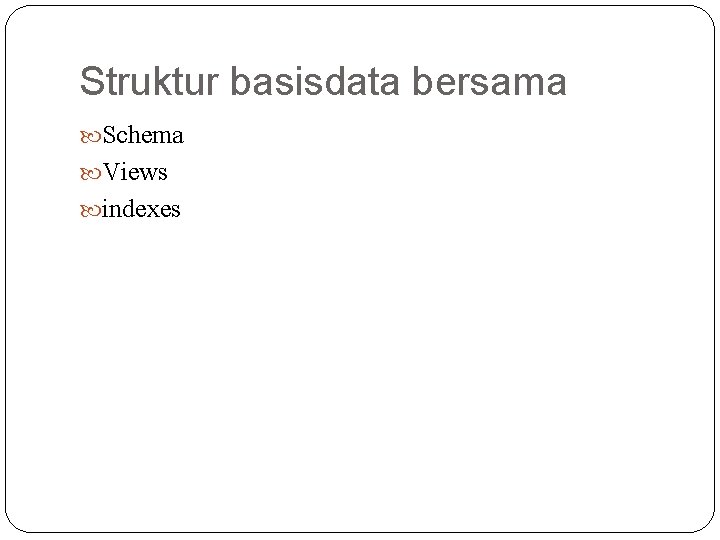 Struktur basisdata bersama Schema Views indexes 