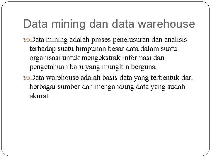 Data mining dan data warehouse Data mining adalah proses penelusuran dan analisis terhadap suatu