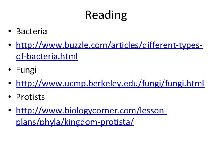 Reading • Bacteria • http: //www. buzzle. com/articles/different-typesof-bacteria. html • Fungi • http: //www.