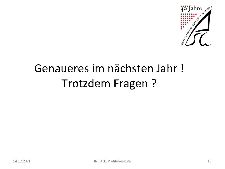 Genaueres im nächsten Jahr ! Trotzdem Fragen ? 14. 12. 2021 INFO Q 1