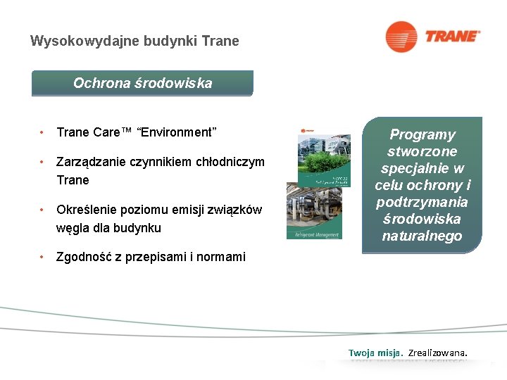 Wysokowydajne budynki Trane Ochrona środowiska • Trane Care™ “Environment” • Zarządzanie czynnikiem chłodniczym Trane