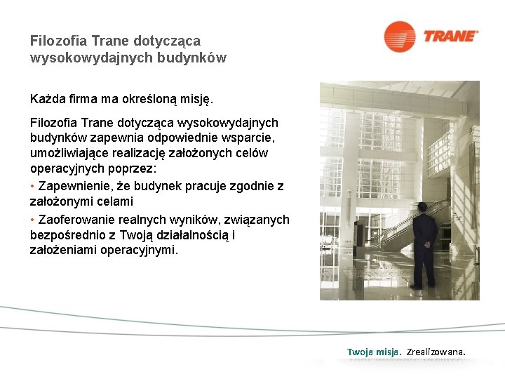 Filozofia Trane dotycząca wysokowydajnych budynków Każda firma ma określoną misję. Filozofia Trane dotycząca wysokowydajnych