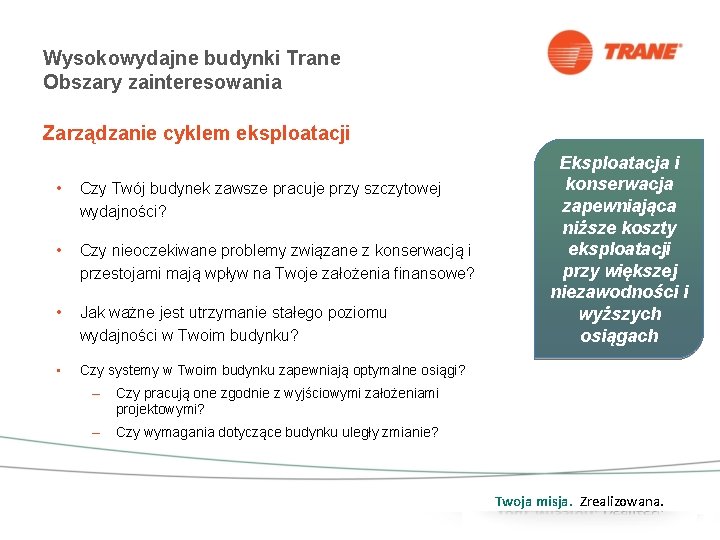 Wysokowydajne budynki Trane Obszary zainteresowania Zarządzanie cyklem eksploatacji • Czy Twój budynek zawsze pracuje