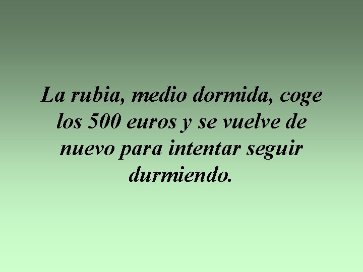 La rubia, medio dormida, coge los 500 euros y se vuelve de nuevo para