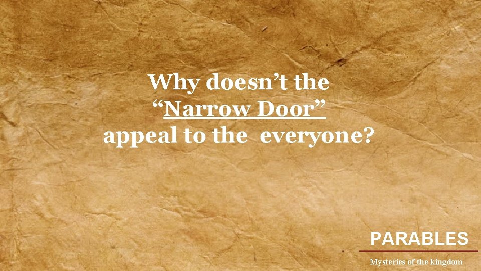 Why doesn’t the “Narrow Door” appeal to the everyone? PARABLES Mysteries of the kingdom