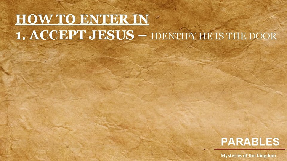 HOW TO ENTER IN 1. ACCEPT JESUS – IDENTIFY HE IS THE DOOR PARABLES