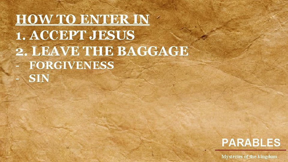 HOW TO ENTER IN 1. ACCEPT JESUS 2. LEAVE THE BAGGAGE - FORGIVENESS -