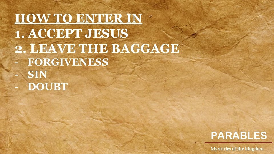 HOW TO ENTER IN 1. ACCEPT JESUS 2. LEAVE THE BAGGAGE - FORGIVENESS -