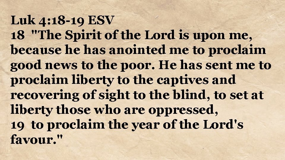 Luk 4: 18 -19 ESV 18 "The Spirit of the Lord is upon me,