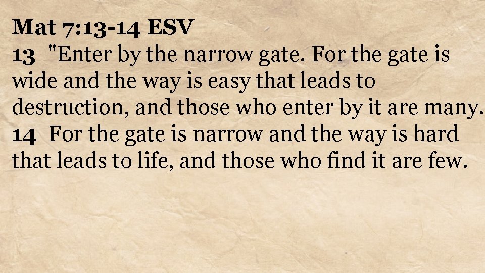 Mat 7: 13 -14 ESV 13 "Enter by the narrow gate. For the gate