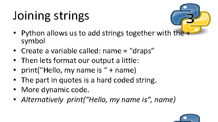 Joining strings • Python allows us to add strings together with the + symbol