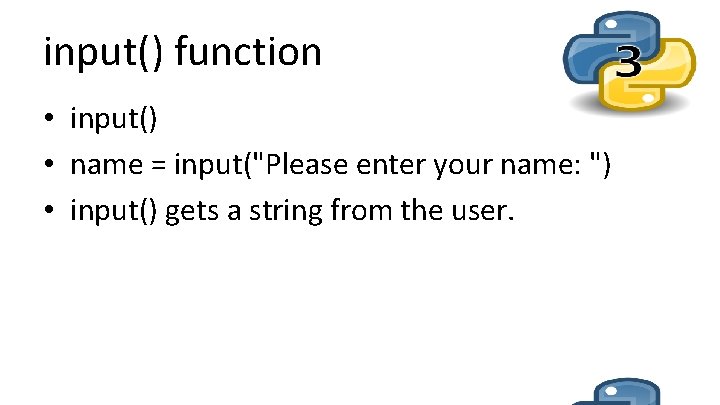 input() function • input() • name = input("Please enter your name: ") • input()