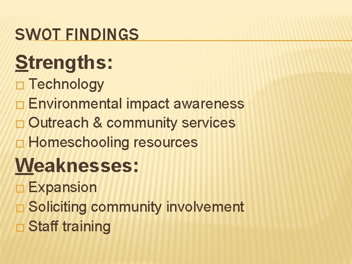 SWOT FINDINGS Strengths: � Technology � Environmental impact awareness � Outreach & community services