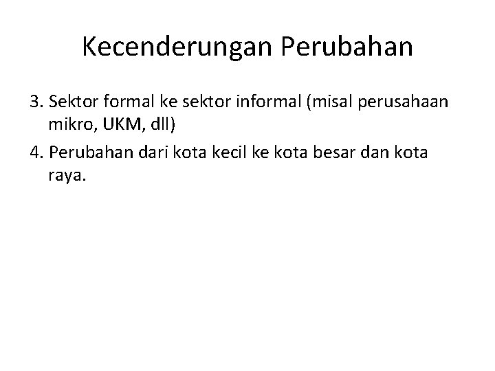 Kecenderungan Perubahan 3. Sektor formal ke sektor informal (misal perusahaan mikro, UKM, dll) 4.