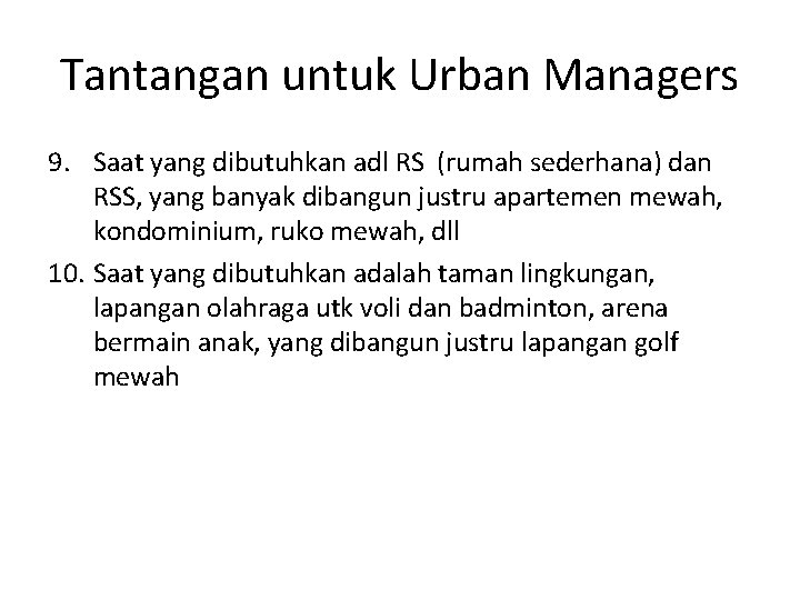 Tantangan untuk Urban Managers 9. Saat yang dibutuhkan adl RS (rumah sederhana) dan RSS,
