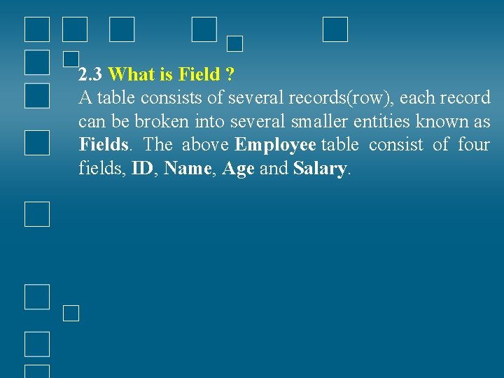 2. 3 What is Field ? A table consists of several records(row), each record 2. 3 What is Field ? A table consists of several records(row), each record