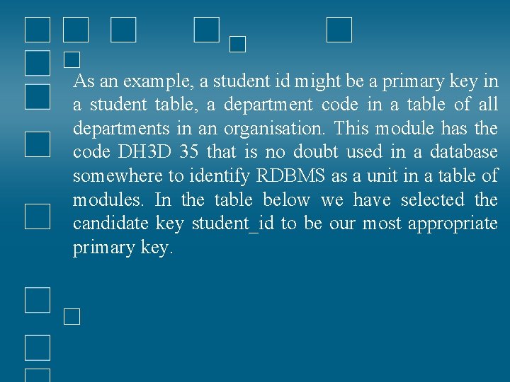 As an example, a student id might be a primary key in a student As an example, a student id might be a primary key in a student