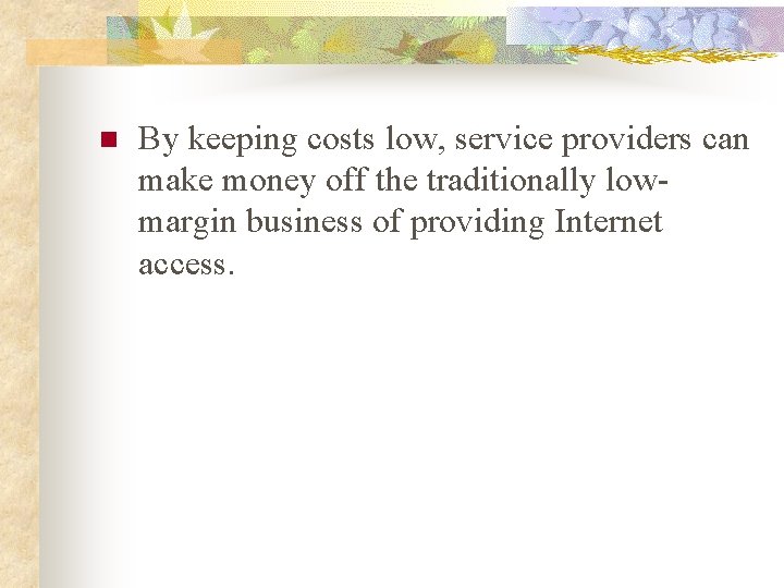 n By keeping costs low, service providers can make money off the traditionally lowmargin