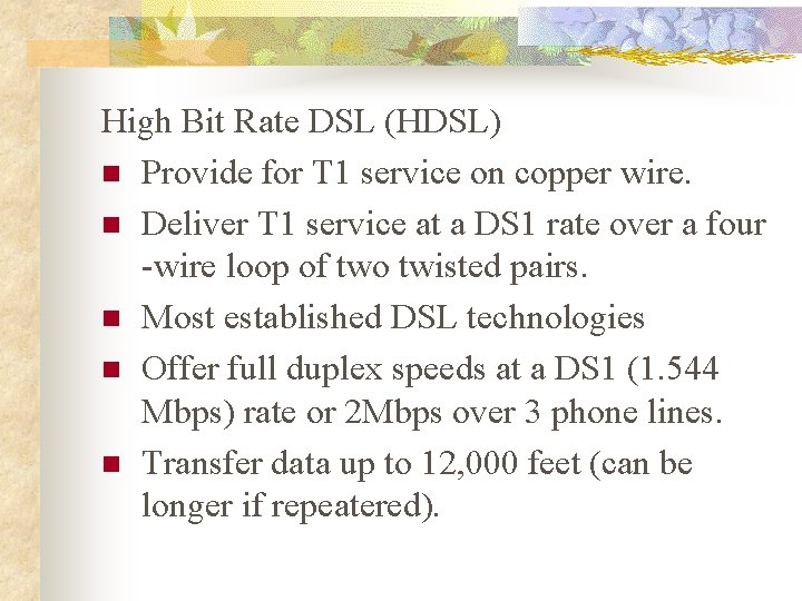 High Bit Rate DSL (HDSL) n Provide for T 1 service on copper wire.
