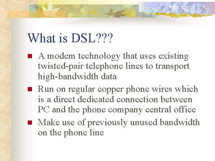 What is DSL? ? ? n n n A modem technology that uses existing