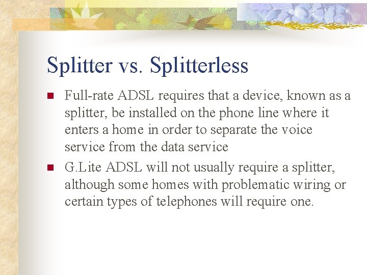 Splitter vs. Splitterless n n Full-rate ADSL requires that a device, known as a