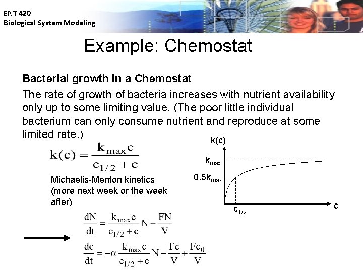 ENT 420 Biological System Modeling Example: Chemostat Bacterial growth in a Chemostat The rate