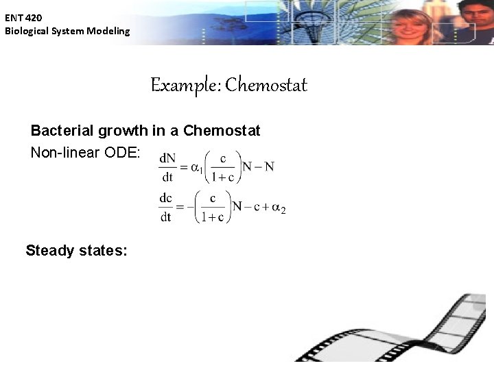 ENT 420 Biological System Modeling Example: Chemostat Bacterial growth in a Chemostat Non-linear ODE: