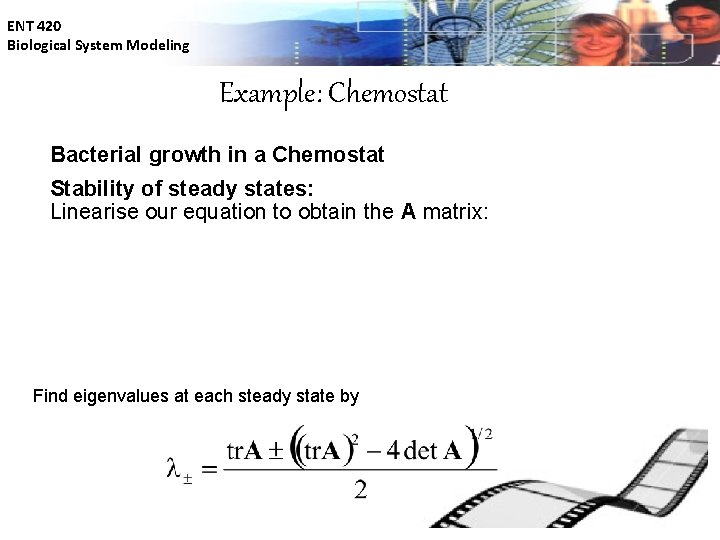 ENT 420 Biological System Modeling Example: Chemostat Bacterial growth in a Chemostat Stability of