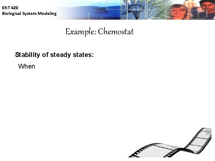 ENT 420 Biological System Modeling Example: Chemostat Stability of steady states: When 