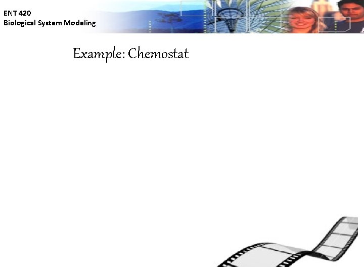 ENT 420 Biological System Modeling Example: Chemostat 