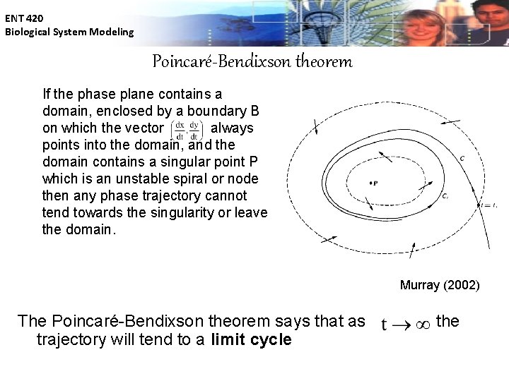 ENT 420 Biological System Modeling Poincaré-Bendixson theorem If the phase plane contains a domain,