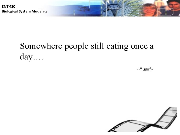ENT 420 Biological System Modeling Somewhere people still eating once a day…. ~Yusof~ 