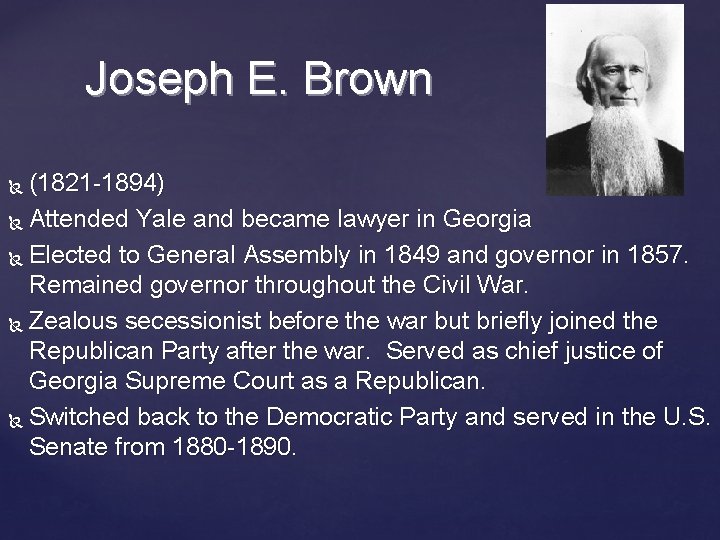 Joseph E. Brown (1821 -1894) Attended Yale and became lawyer in Georgia Elected to