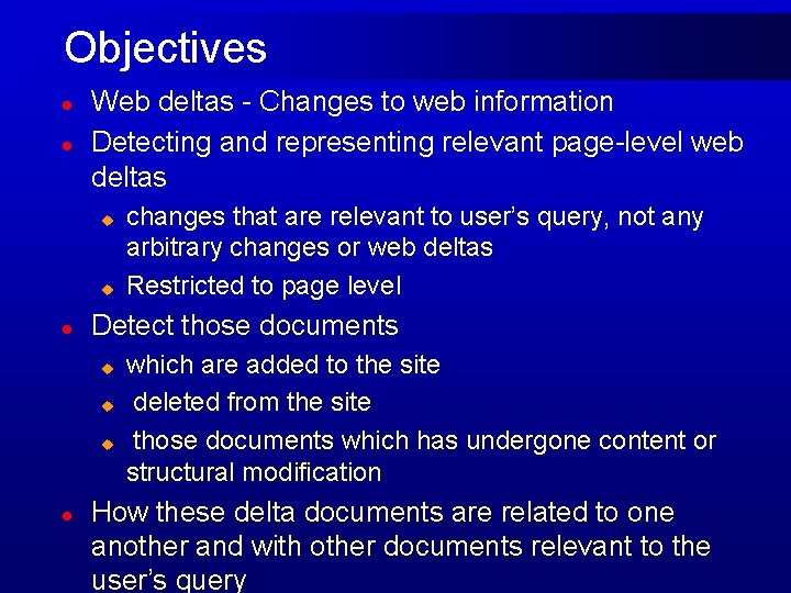 Objectives l l Web deltas - Changes to web information Detecting and representing relevant