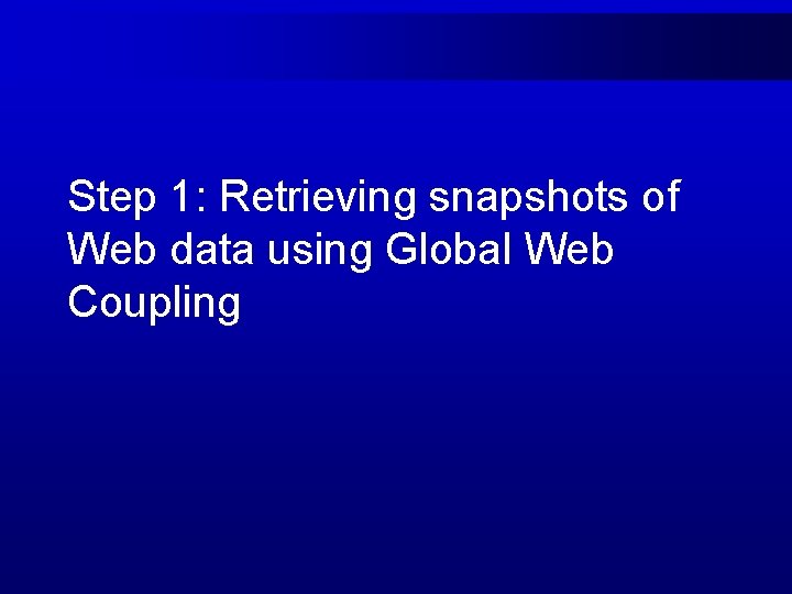Step 1: Retrieving snapshots of Web data using Global Web Coupling 