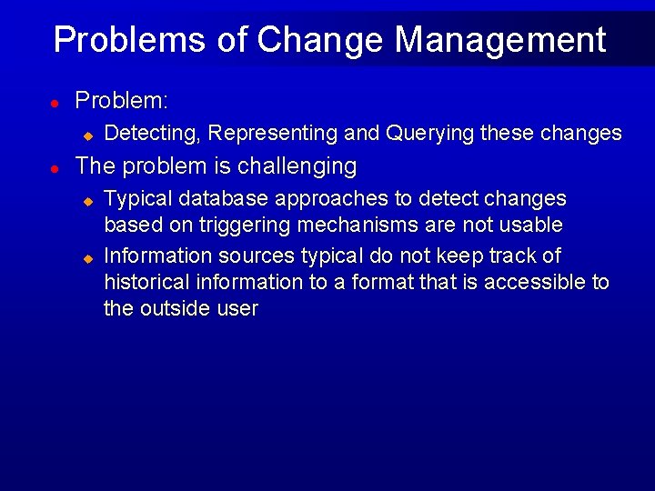 Problems of Change Management l Problem: u l Detecting, Representing and Querying these changes